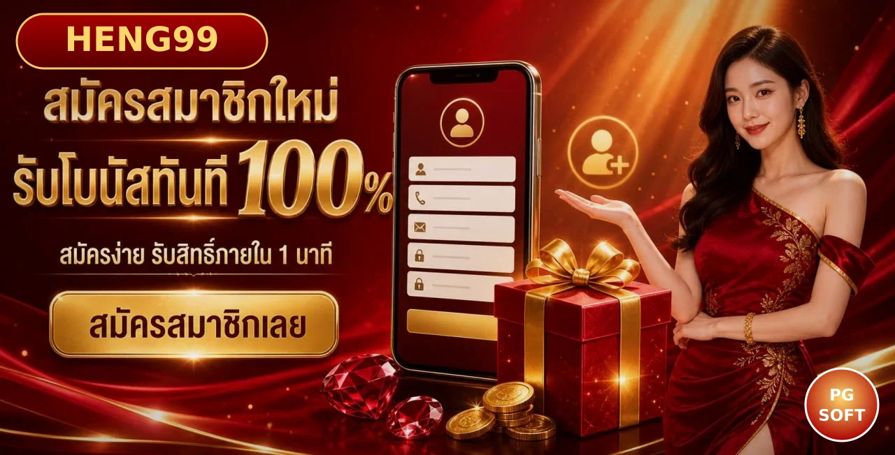 สมัครสมาชิก HENG99 รับโบนัสทันที 100% ใช้เวลาไม่ถึง 1 นาที